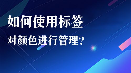 如何使用标签对颜色进行管理？视频教程