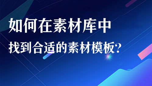 如何在素材库中找到合适的素材模板？视频教程