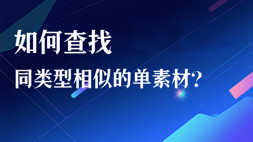 如何查找同类型相似的单素材？视频教程