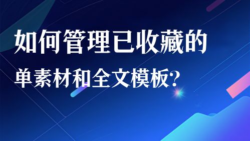 如何管理已收藏的单素材和全文模板？视频教程