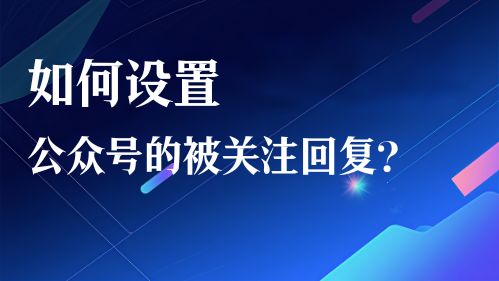 如何设置公众号的被关注回复？视频教程