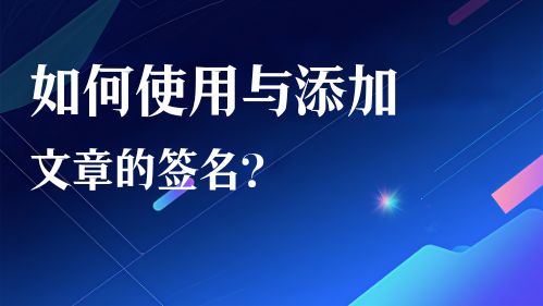 如何使用与添加文章的签名？视频教程